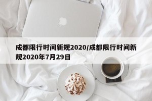 成都限行时间新规2020/成都限行时间新规2020年7月29日