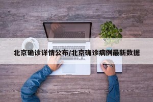北京确诊详情公布/北京确诊病例最新数据