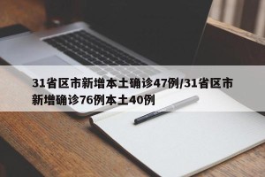 31省区市新增本土确诊47例/31省区市新增确诊76例本土40例