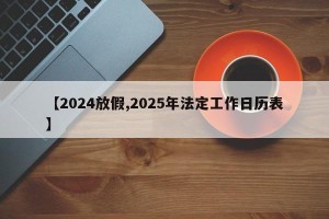 【2024放假,2025年法定工作日历表】