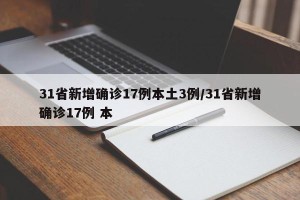 31省新增确诊17例本土3例/31省新增确诊17例 本
