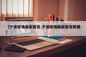 【宁波疫情最新报告,宁波疫情最新报告数据】