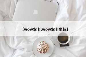 【wow安卡,wow安卡坐标】