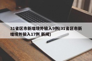 31省区市新增境外输入9例(31省区市新增境外输入17例 新闻)