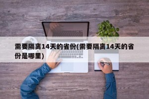 需要隔离14天的省份(需要隔离14天的省份是哪里)