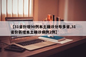 【31省份增90例本土确诊分布多省,31省份新增本土确诊病例2例】