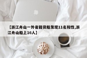 【浙江舟山一外省籍货船发现11名阳性,浙江舟山船上16人】