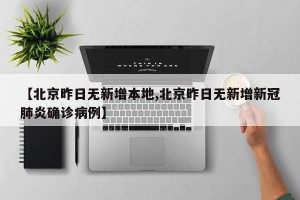 【北京昨日无新增本地,北京昨日无新增新冠肺炎确诊病例】