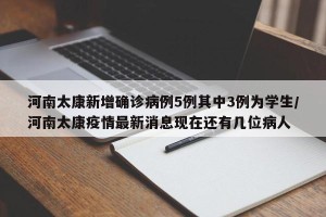 河南太康新增确诊病例5例其中3例为学生/河南太康疫情最新消息现在还有几位病人