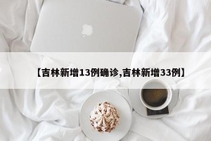 【吉林新增13例确诊,吉林新增33例】