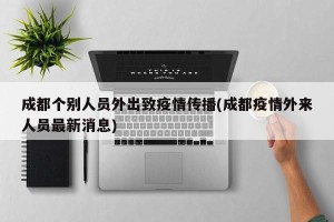 成都个别人员外出致疫情传播(成都疫情外来人员最新消息)