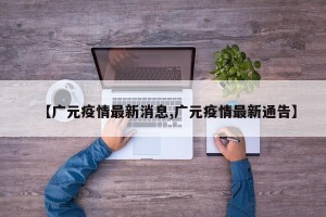 【广元疫情最新消息,广元疫情最新通告】