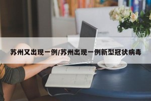 苏州又出现一例/苏州出现一例新型冠状病毒