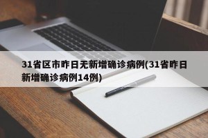 31省区市昨日无新增确诊病例(31省昨日新增确诊病例14例)