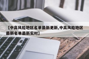 【中高风险地区名单最新更新,中高风险地区最新名单最新实时】
