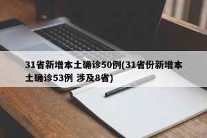 31省新增本土确诊50例(31省份新增本土确诊53例 涉及8省)