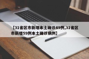 【31省区市新增本土确诊49例,31省区市新增59例本土确诊病例】