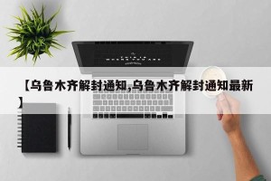 【乌鲁木齐解封通知,乌鲁木齐解封通知最新】