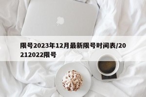 限号2023年12月最新限号时间表/20212022限号