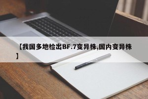【我国多地检出BF.7变异株,国内变异株】
