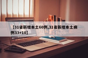 【31省新增本土60例,31省新增本土病例33+10】