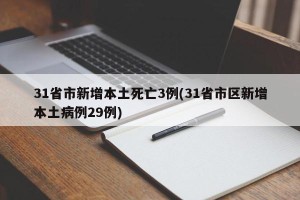 31省市新增本土死亡3例(31省市区新增本土病例29例)