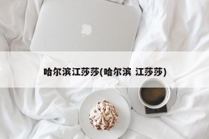 哈尔滨江莎莎(哈尔滨 江莎莎)