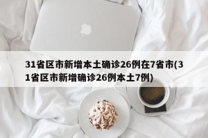 31省区市新增本土确诊26例在7省市(31省区市新增确诊26例本土7例)