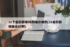 31个省份新增46例确诊病例(31省份新增确诊47例)