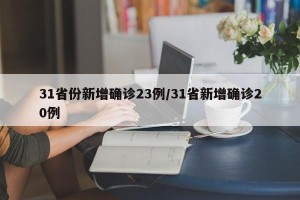 31省份新增确诊23例/31省新增确诊20例