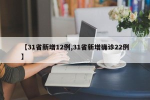 【31省新增12例,31省新增确诊22例】