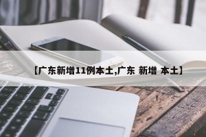 【广东新增11例本土,广东 新增 本土】