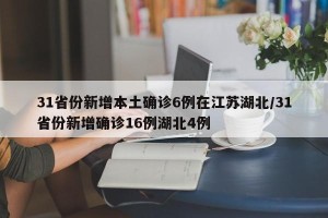 31省份新增本土确诊6例在江苏湖北/31省份新增确诊16例湖北4例